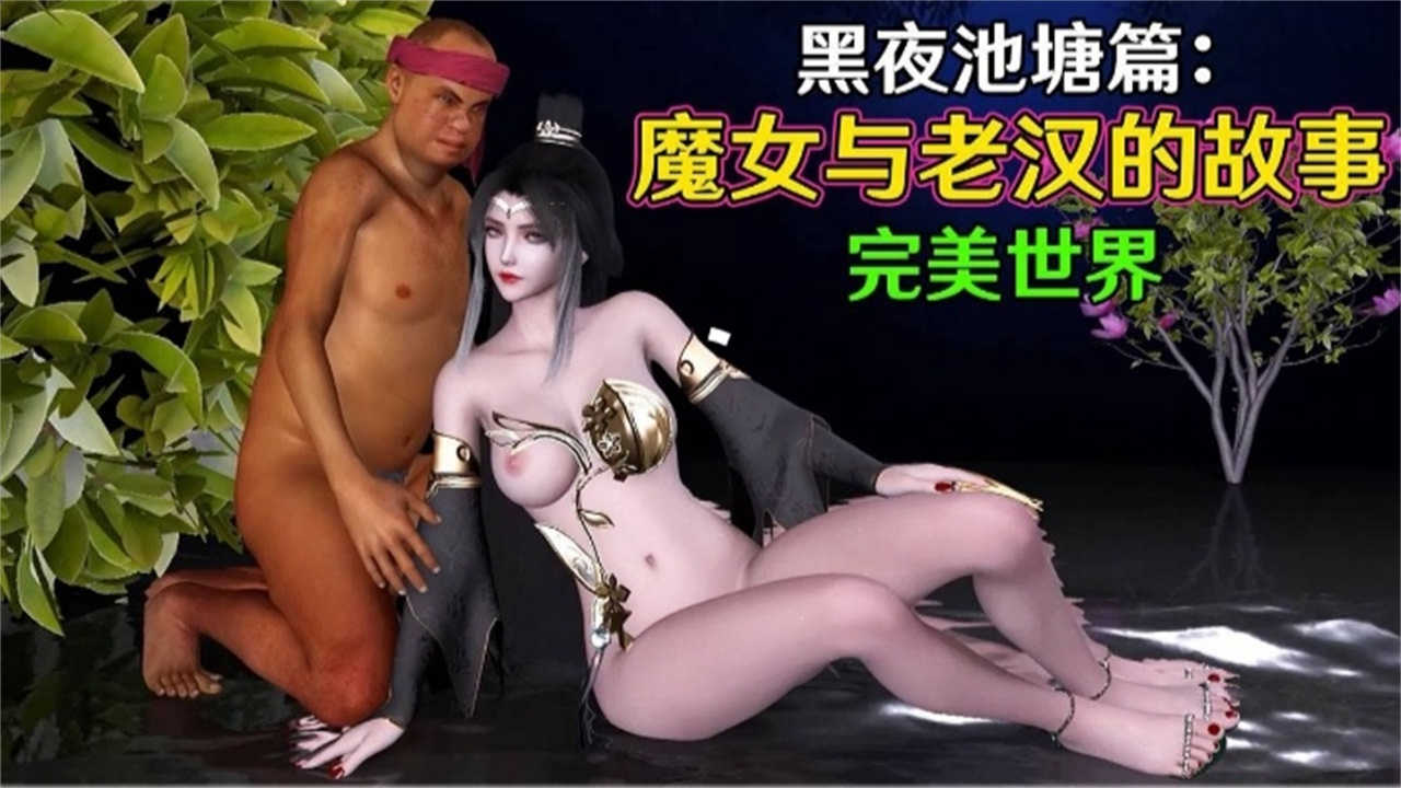 3D动漫完美世界黑夜池塘篇魔女与老汉的故事-极品
