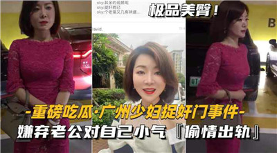 重磅吃瓜广州少妇捉奸门-极品