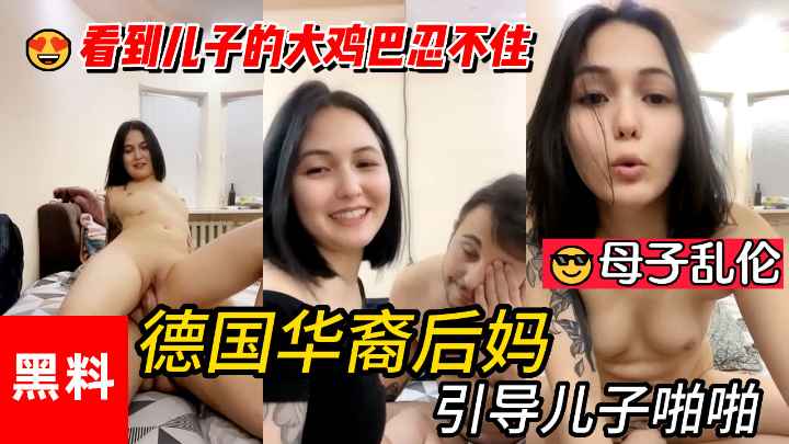 乱伦德国华裔后妈引导儿子啪啪看到儿子的大鸡巴忍不住一屁股坐上去-极品