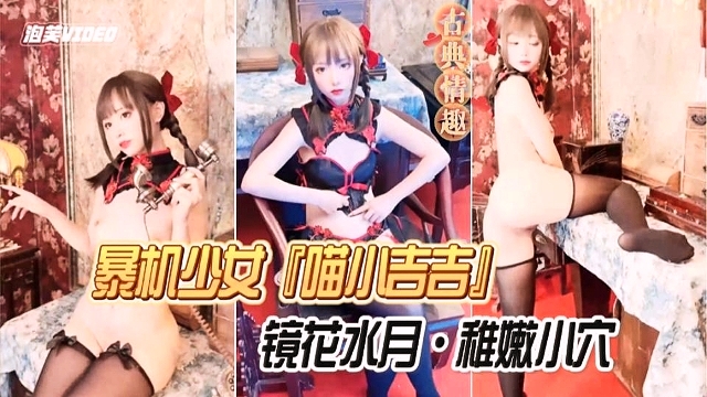 暴机少女喵小吉吉镜花水月稚嫩小穴-极品