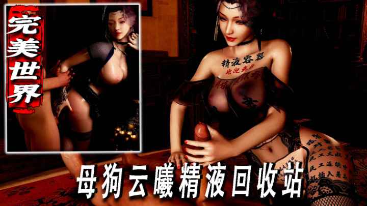 完美世界-母狗云曦精液回收站-极品