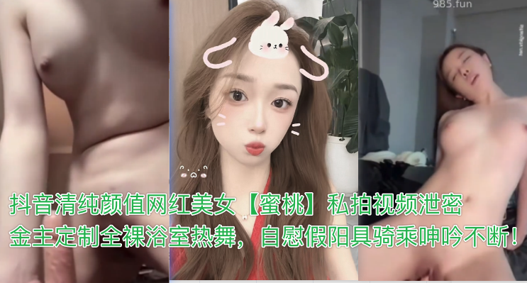 HLBDY抖音清纯颜值网红美女蜜桃私拍视频泄密金主定制全裸浴室热舞自慰假阳具骑乘呻吟不断-极品