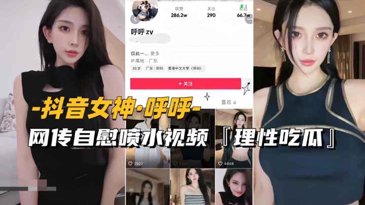抖音女神-呼呼网传自慰喷水视频流出理性吃瓜-极品