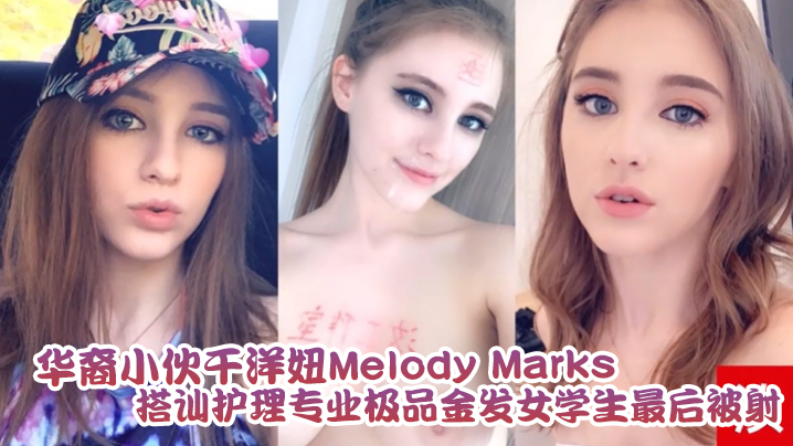 华裔小伙干洋妞MelodyMarks搭讪护理专业极品金发女学生最后被骑射-极品