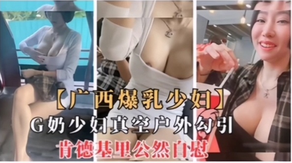 广西爆乳少妇三轮车真空露出勾引肯德基公然自慰-极品