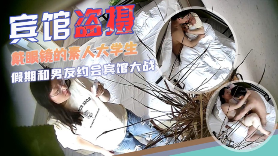 宾馆盗摄校园系列戴眼镜的素人大学生和男友开房阳光正好-极品