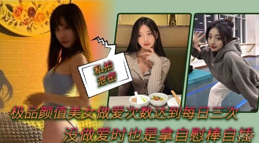 极品颜值美女做爱次数达到每日三次没做爱时也是拿自慰棒自速-极品