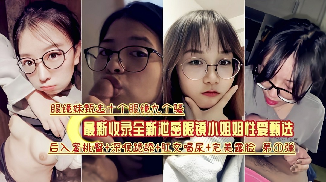 最新收录全新泄密眼镜小姐姐性爱甄选-极品