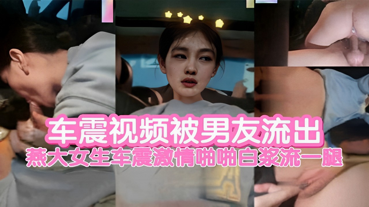 车震视频被男友流出燕大女生车震激情啪啪白浆流一腿-极品
