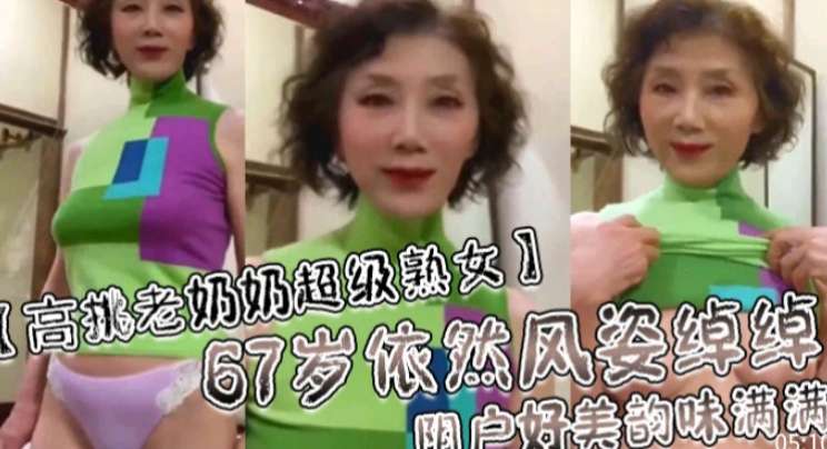 67岁熟女依然风韵犹存阴户好美-极品