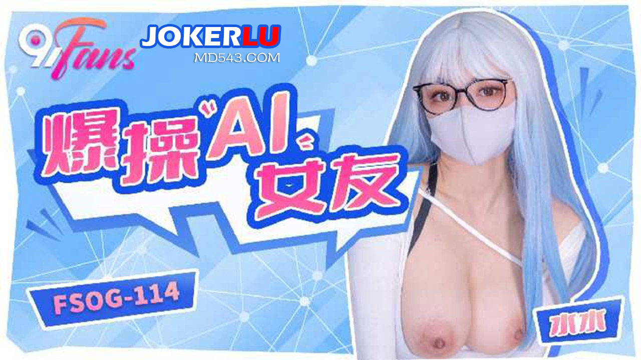 扣扣传媒x91Fans.FSOG-114.水水.爆操AI女友-极品