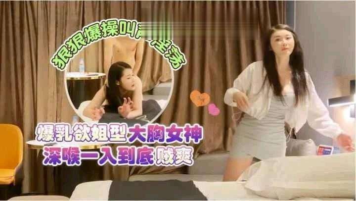 【极品探花】【极品探花】酒店约炮爆乳御姐型大胸女神深喉