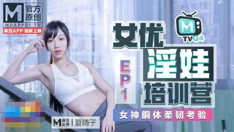 【夏晴子】女优淫娃培训营EP1 女神酮体柔韧考验-精品
