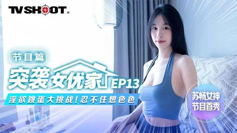 【苏畅】突袭女优家EP13 节目篇 淫欲跳蛋大挑战！忍不住想色色-精品