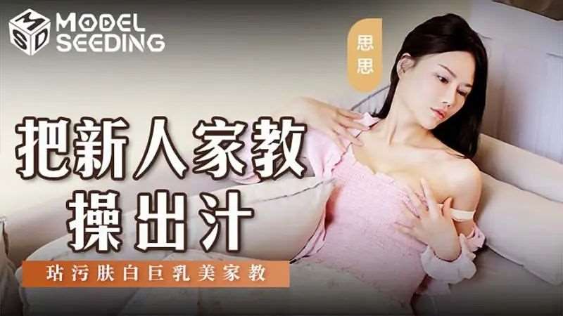 【思思（女优）】把新人家教操出汁-精品