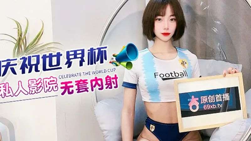庆祝世界杯 私人影院无套内射-精品