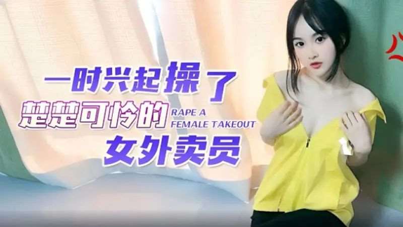 一时兴起操了楚楚可怜的女外卖员-精品