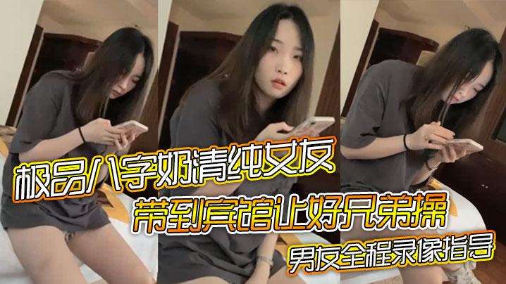 【极品八字奶清纯女友】带到宾馆让好兄弟操，骑乘摇晃激烈啪啪，男友全程录像指导