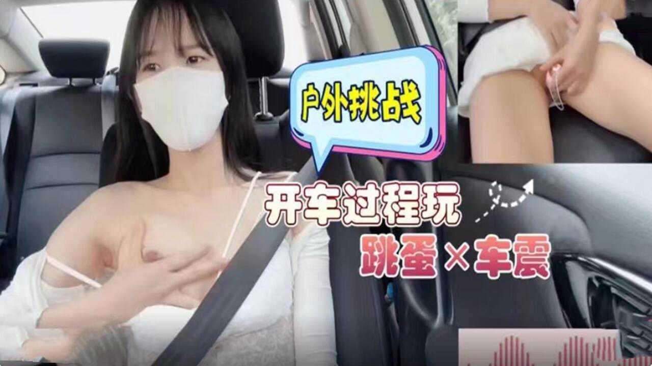 户外挑战 开车过程玩跳蛋 车震！