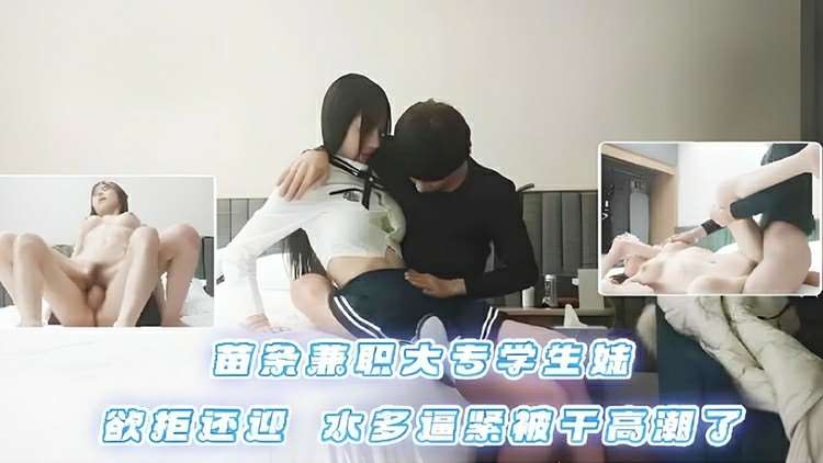 3000档大圈外围 02后 苗条兼职大专学生妹 欲拒还迎 水多逼紧被干高潮了-探花